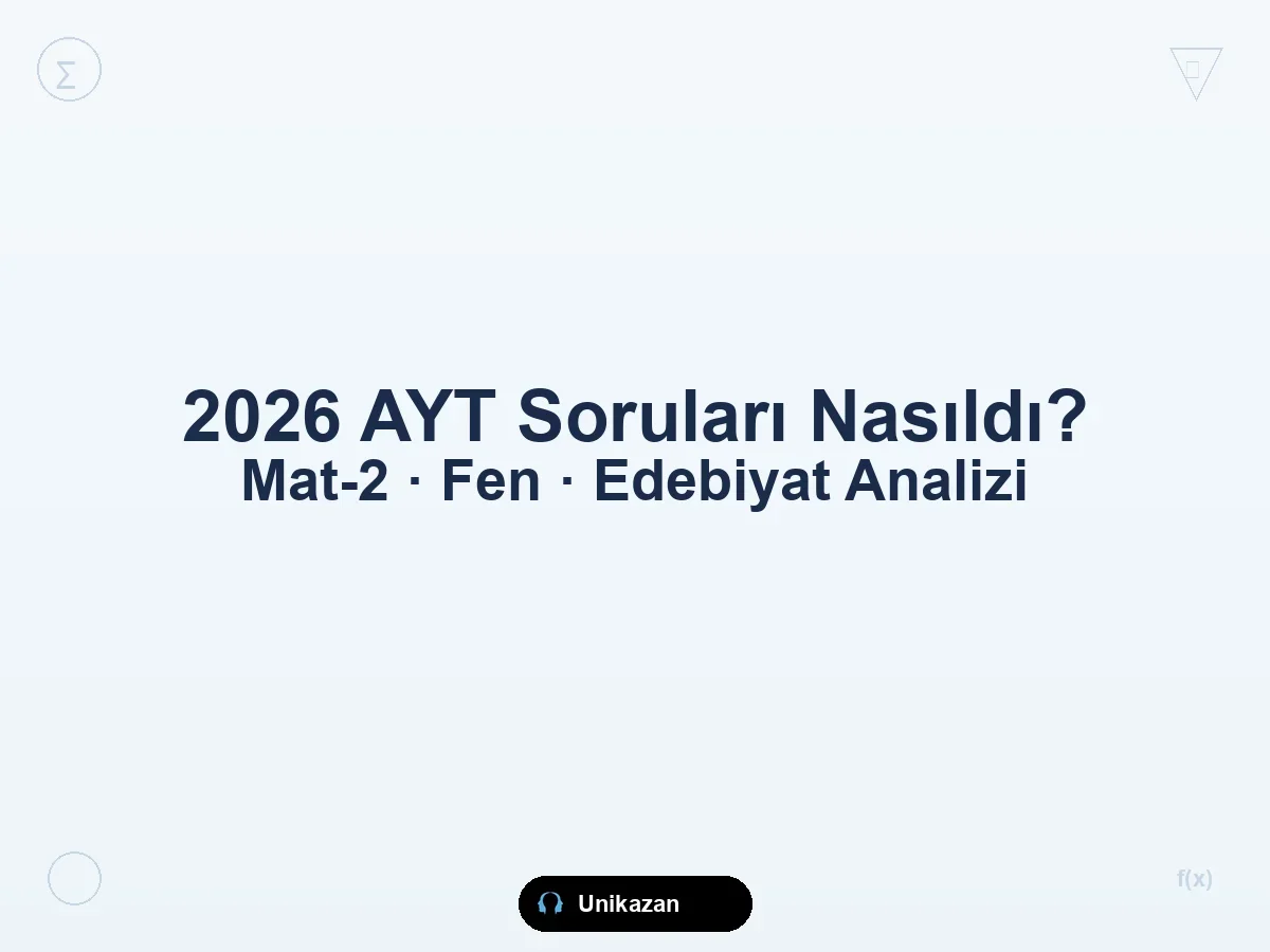 2026 AYT soruları nasıldı — Matematik, Fizik, Kimya, Biyoloji, Edebiyat ve sosyal testlerde soru analizi