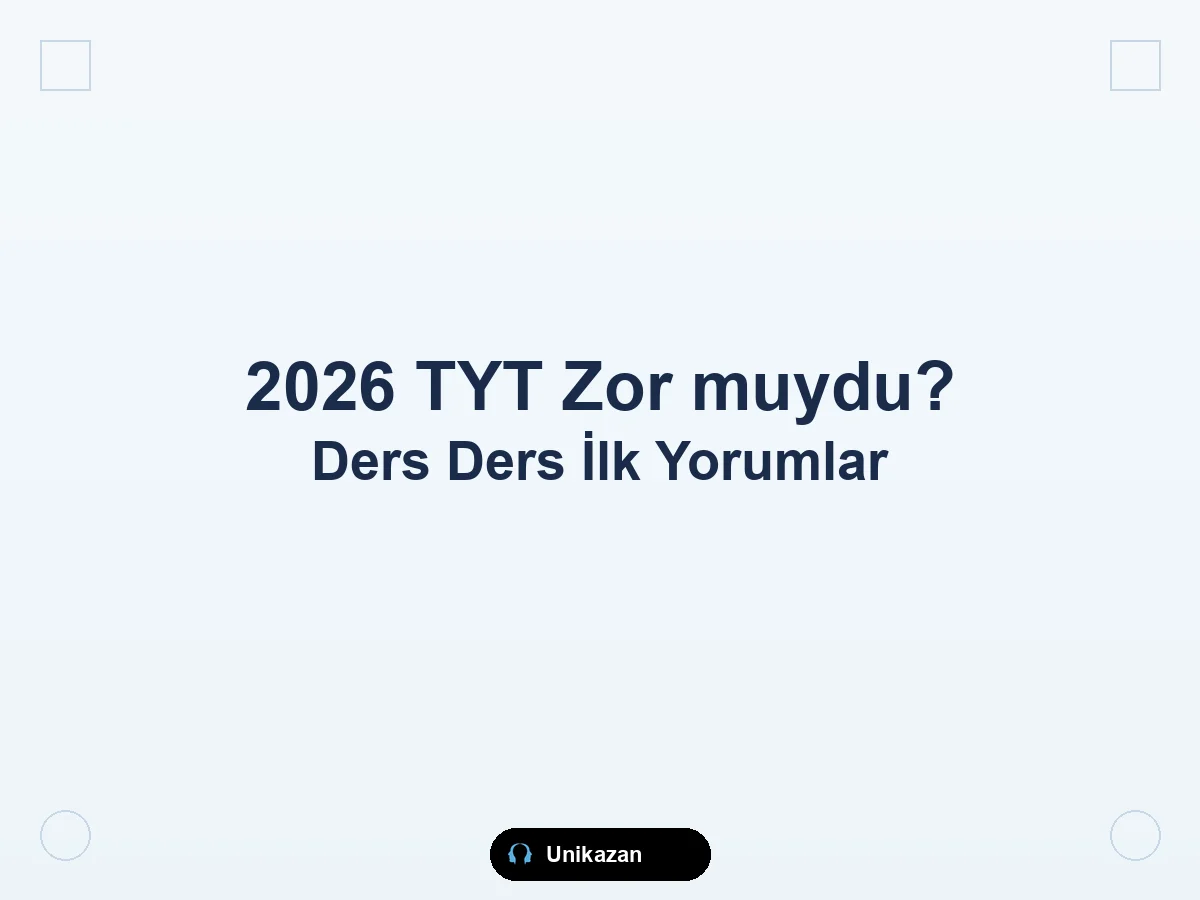 2026 TYT sınavı zor muydu — Türkçe, Matematik, Fen ve Sosyal ders ders ilk değerlendirme ve öğrenci yorumları