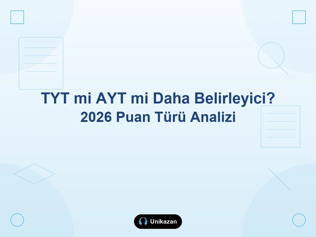 2026 YKS sonrası TYT mi AYT mi daha belirleyici — SAY EA SÖZ puan türü analizi ve oturum karşılaştırması