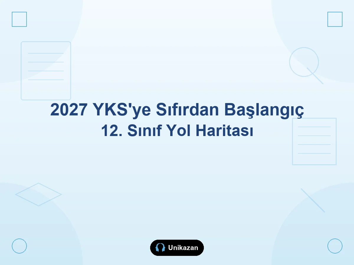 2027 YKS sıfırdan başlangıç — 12. sınıf yol haritası ve hazırlık planı