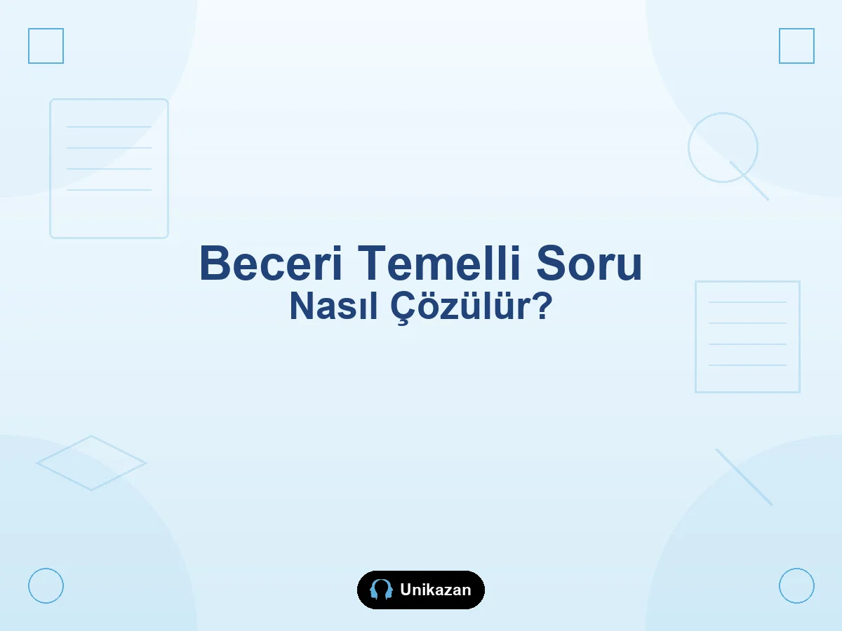 Beceri temelli sorular nasıl çözülür — TYT ve AYT için isteneni okuma, veriyi ayırma ve kontrol adımları