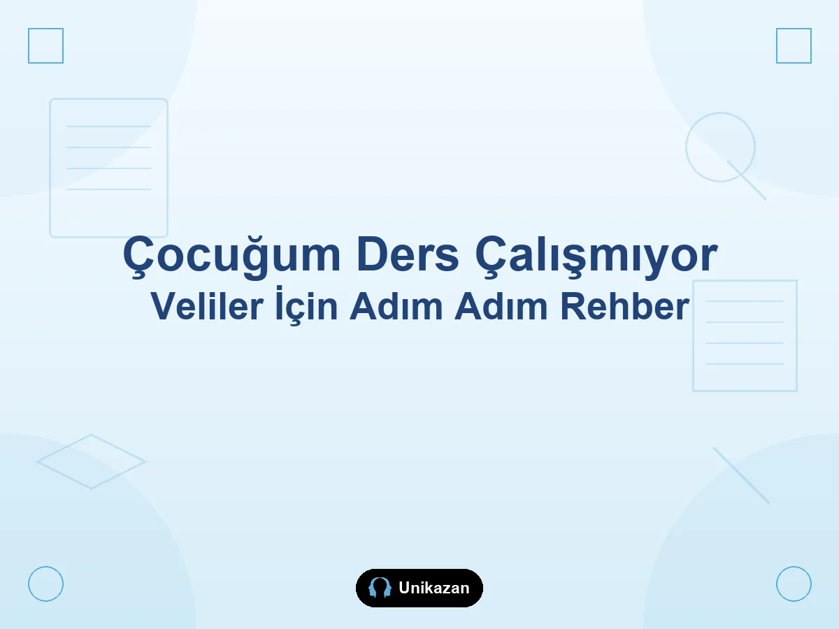 Çocuğum ders çalışmıyor — veliler için adım adım çözüm rehberi