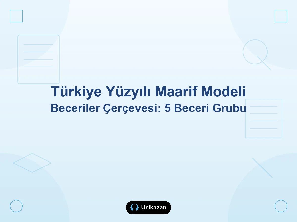 Maarif Modeli beceriler çerçevesi nedir — 5 beceri grubu ve okul-YKS rehberi