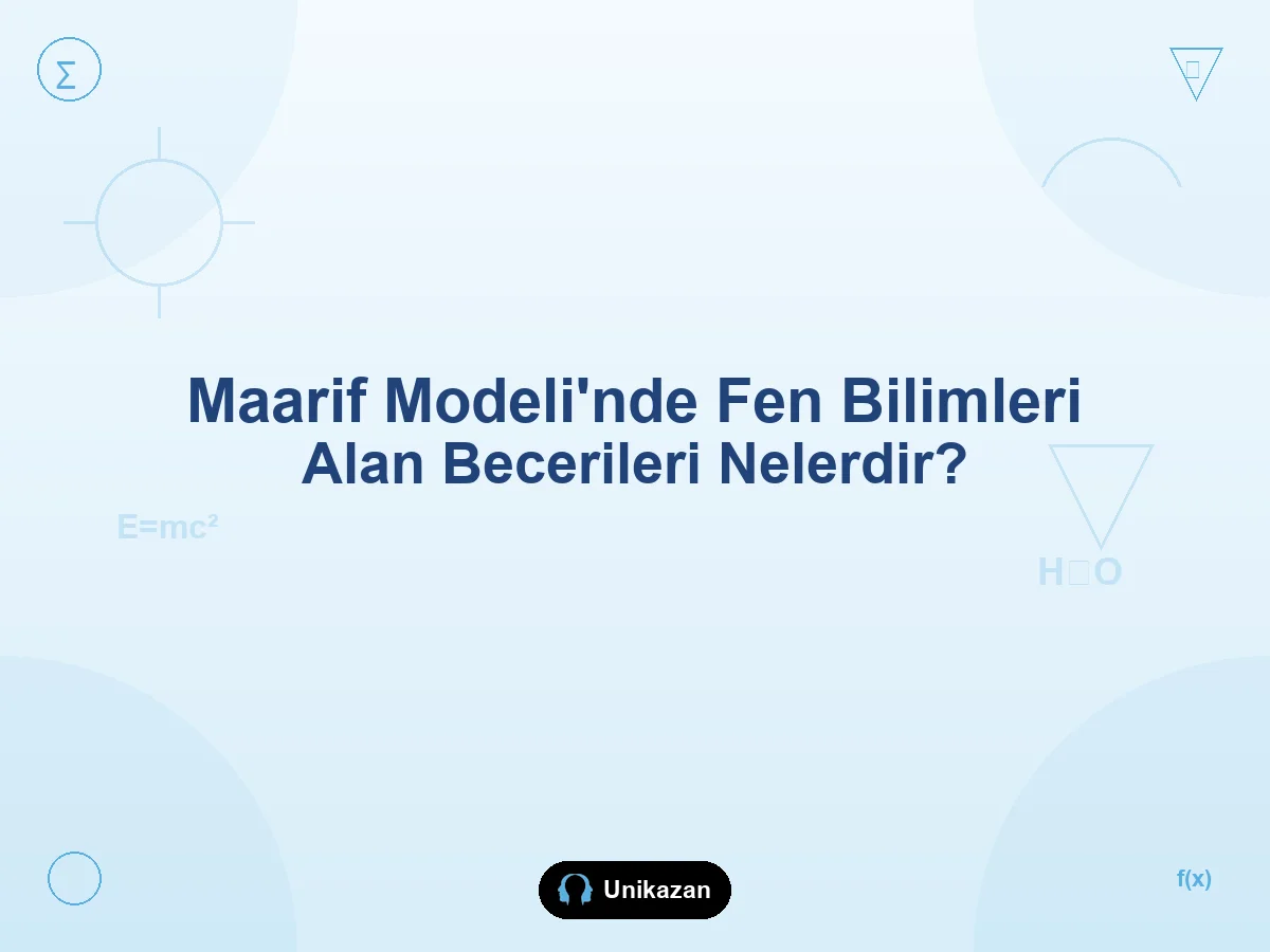 Maarif Modeli'nde fen bilimleri alan becerileri nelerdir — gözlem, sorgulama, kanıt kullanma ve okul-YKS rehberi