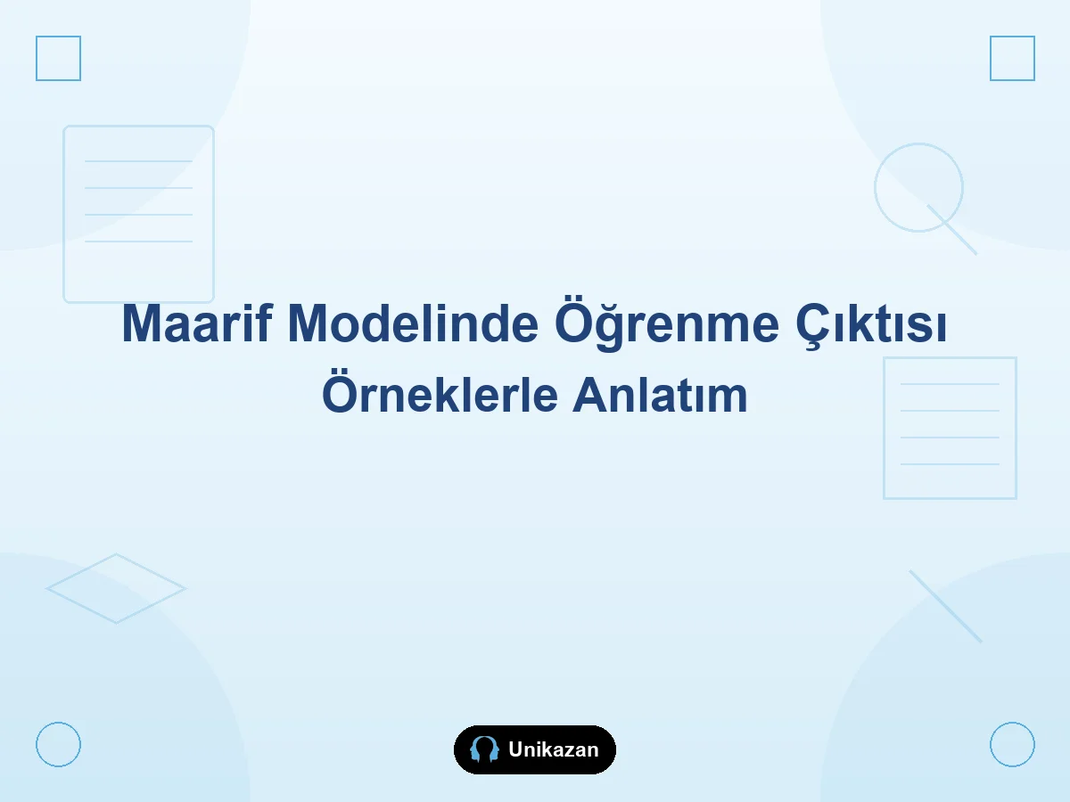 Maarif Modelinde öğrenme çıktısı nedir — içerik bilgisi, beceri birleşimi, ders örnekleri ve öğrenme kanıtı