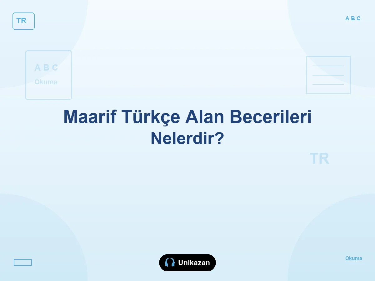 Maarif Modeli'nde Türkçe alan becerileri nelerdir — dinleme, okuma, konuşma, yazma ve okul-YKS rehberi