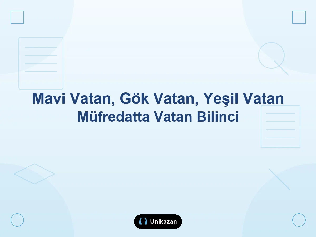 Mavi Vatan, Gök Vatan ve Yeşil Vatan nedir — müfredatta vatan bilinci rehberi