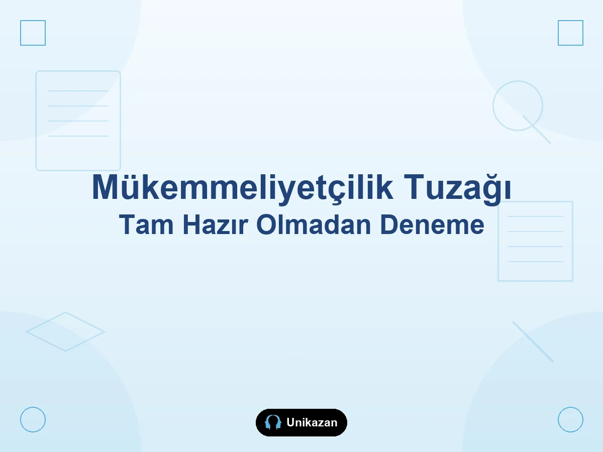 Mükemmeliyetçilik tuzağı — tam hazır olmadan denemeye girilmez yalanı rehberi