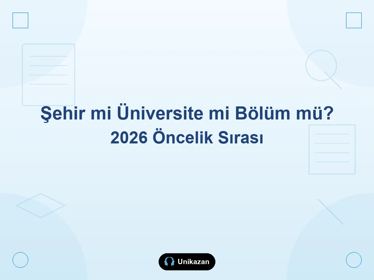 Şehir mi üniversite mi bölüm mü — 2026 YKS tercih öncelik sırası rehberi