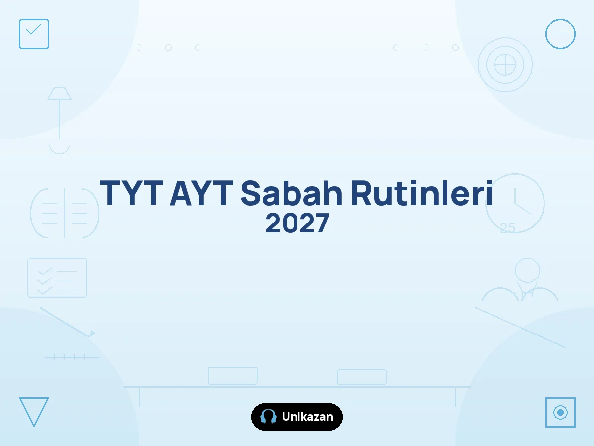 TYT AYT sabah rutinleri 2027 — güne verimli başlama rehberi