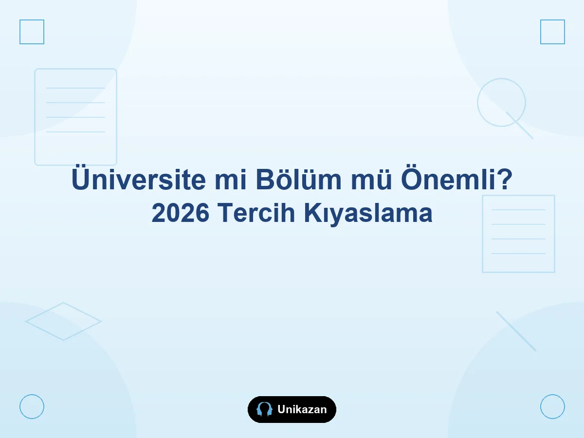 Üniversite mi bölüm mü daha önemli — 2026 YKS tercih dönemi kıyaslama rehberi