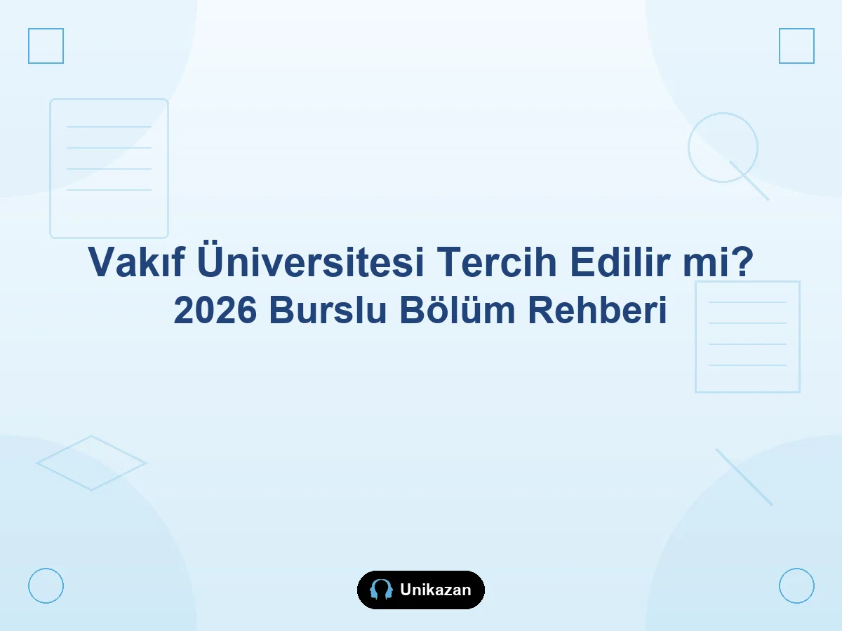 Vakıf üniversitesi tercih edilir mi — 2026 burslu bölüm seçimi rehberi