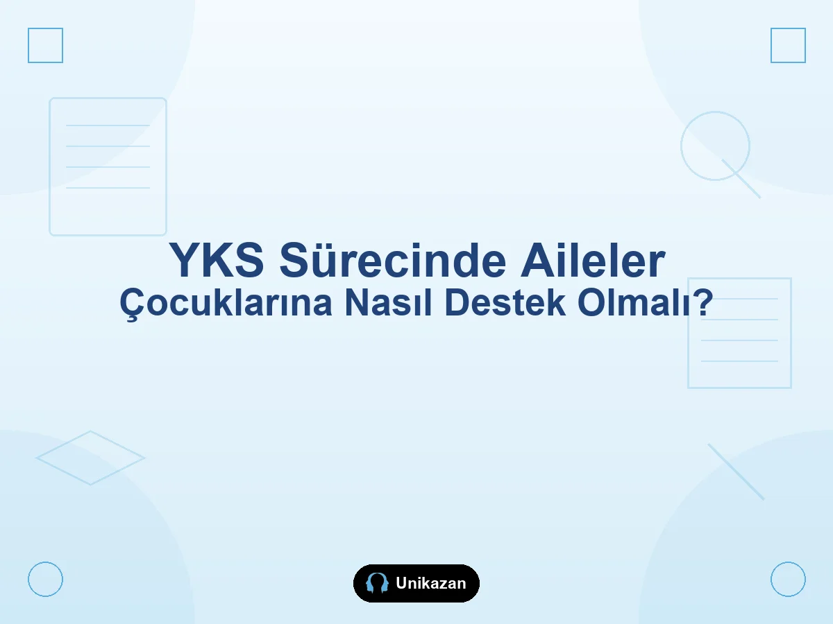 YKS sürecinde aileler çocuklarına nasıl destek olmalı — veli rehberi