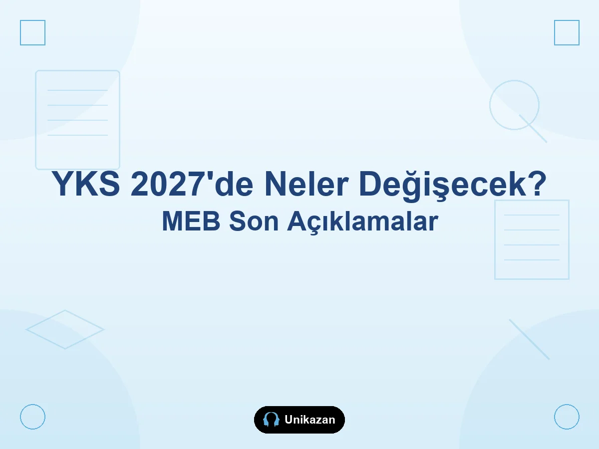 YKS 2027'de neler değişecek — MEB son açıklamalarına göre güncel rehber