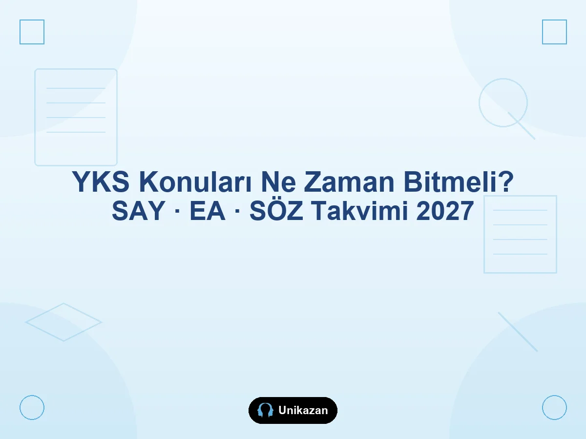 YKS konuları ne zaman bitmeli — 2027 sayısal eşit ağırlık sözel konu bitirme takvimi