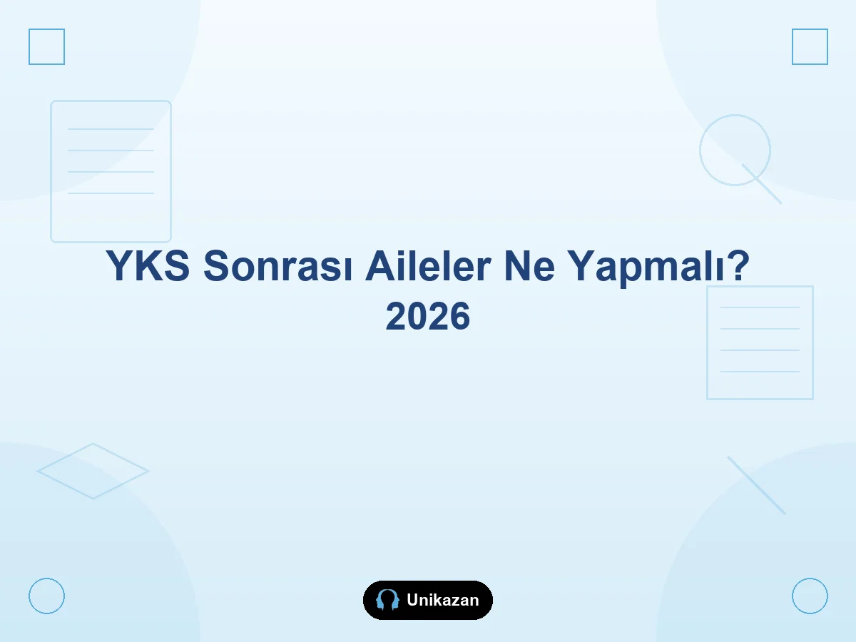 YKS sonrası aileler ne yapmalı — sonuç bekleyen öğrenciye veli destek rehberi 2026