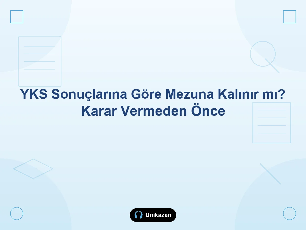 YKS sonuçlarına göre mezuna kalınır mı — karar vermeden önce okunacak rehber