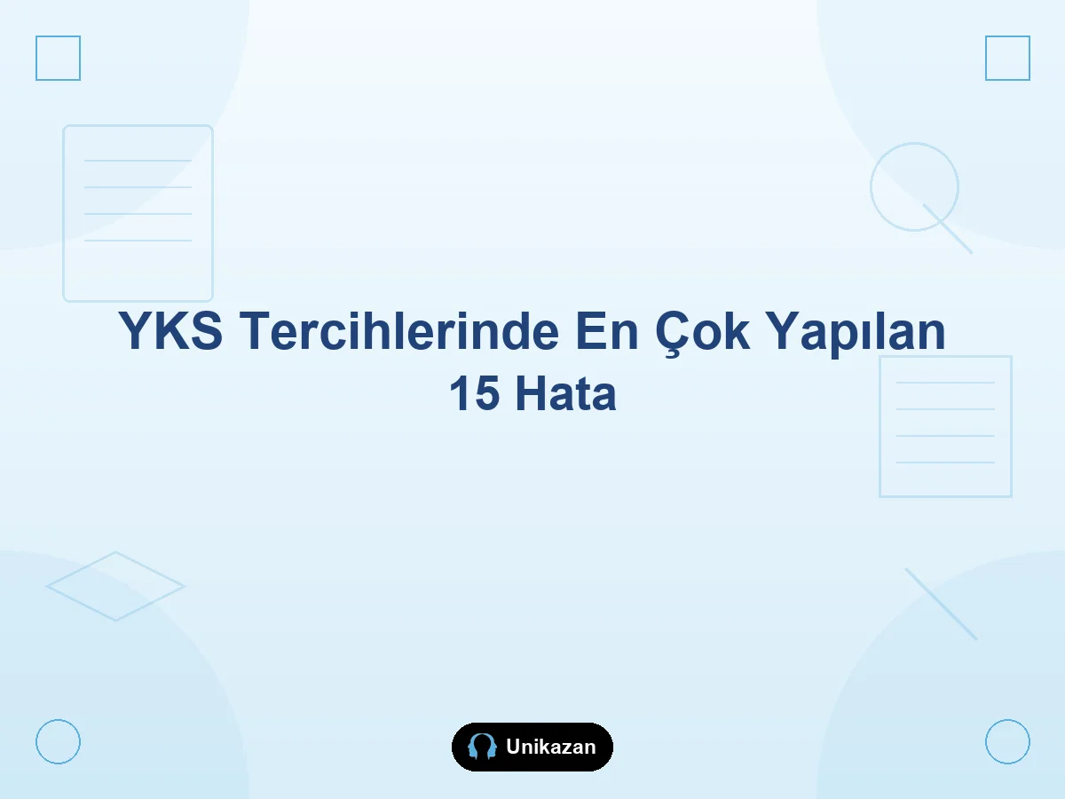 YKS tercihlerinde en çok yapılan 15 hata — binlerce öğrencinin düştüğü yanlışlar rehberi