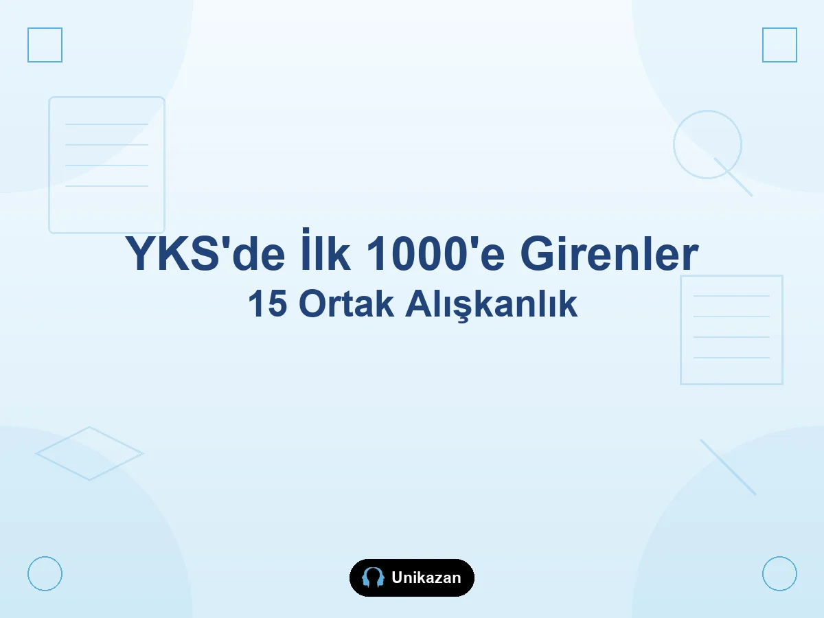 YKS'de ilk 1000'e giren öğrencilerin ortak 15 alışkanlığı — başarı rutinleri rehberi